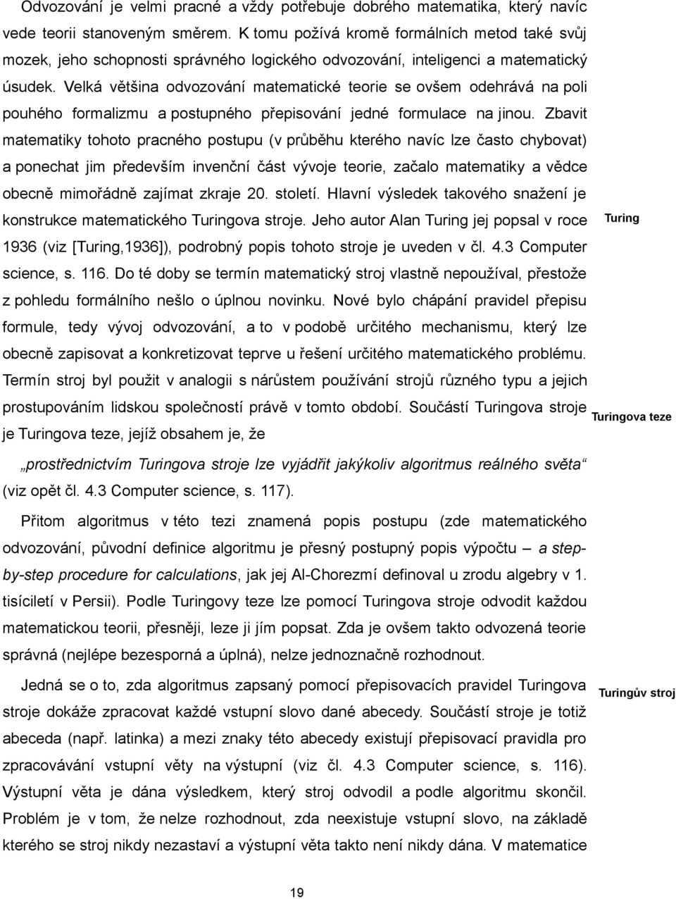 Velká většina odvozování matematické teorie se ovšem odehrává na poli pouhého formalizmu a postupného přepisování jedné formulace na jinou.