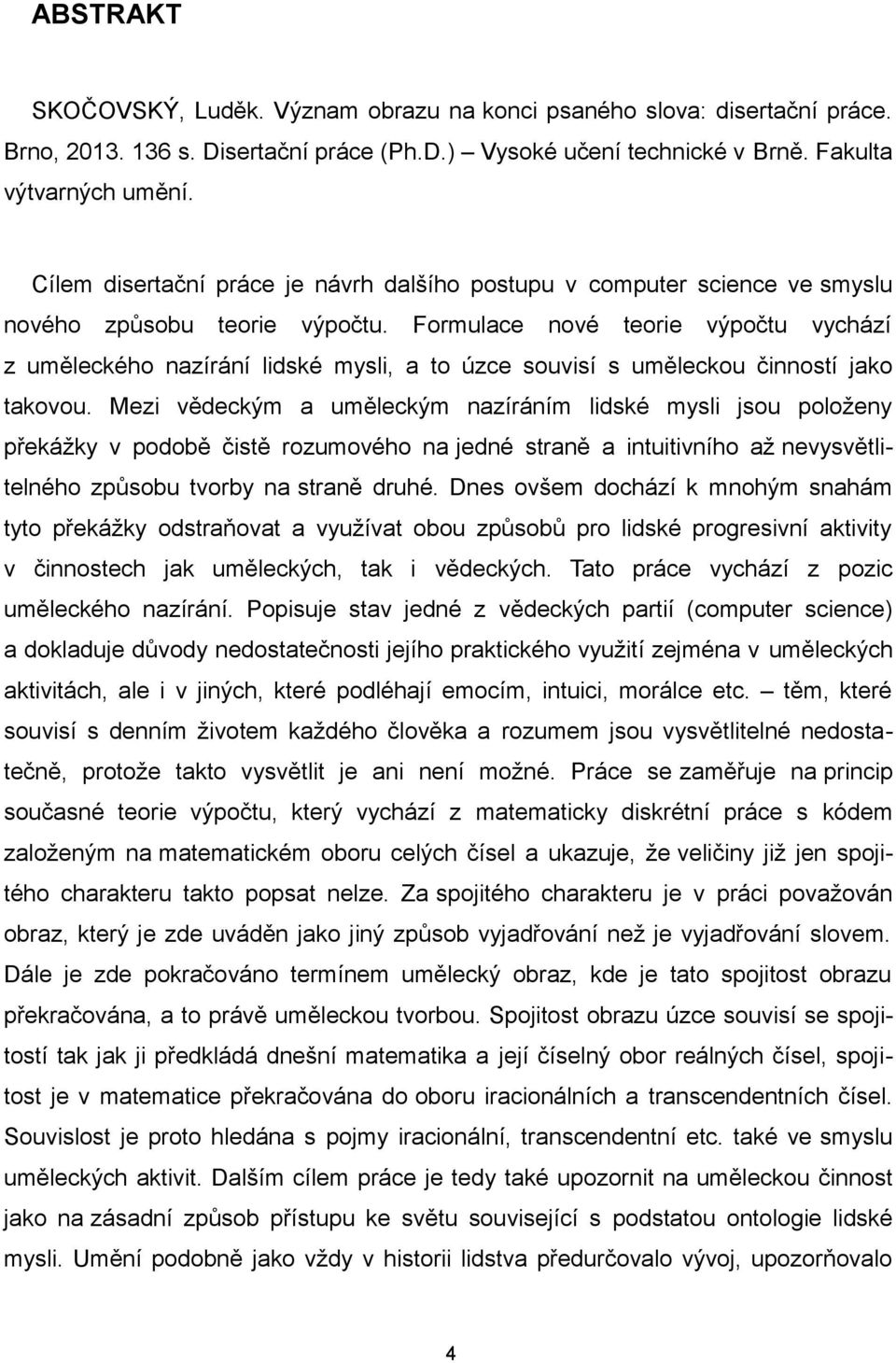 Formulace nové teorie výpočtu vychází z uměleckého nazírání lidské mysli, a to úzce souvisí s uměleckou činností jako takovou.