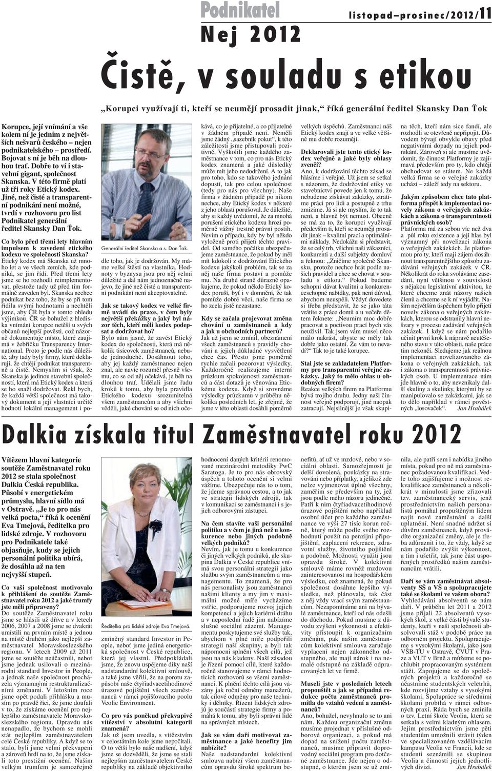 V této firmě platí už tři roky Etický kodex. Jiné, než čisté a transparentní podnikání není možné, tvrdí v rozhovoru pro list Podnikatel generální ředitel Skansky Dan Ťok. Generální ředitel Skanska a.