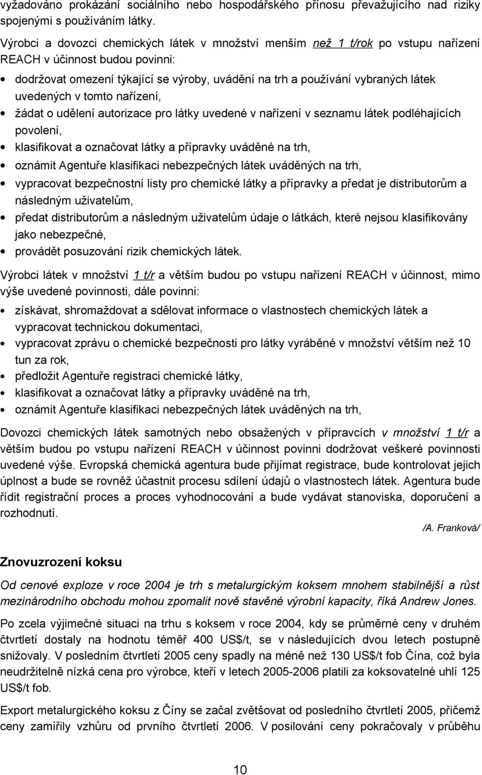 uvedených v tomto nařízení, žádat o udělení autorizace pro látky uvedené v nařízení v seznamu látek podléhajících povolení, klasifikovat a označovat látky a přípravky uváděné na trh, oznámit Agentuře