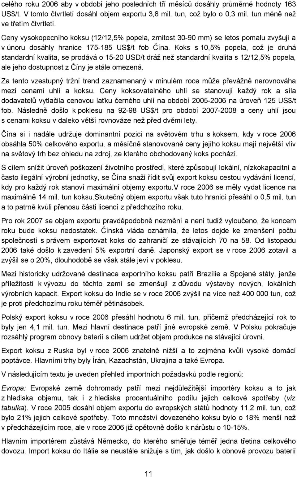 Koks s 10,5% popela, což je druhá standardní kvalita, se prodává o 15-20 USD/t dráž než standardní kvalita s 12/12,5% popela, ale jeho dostupnost z Číny je stále omezená.