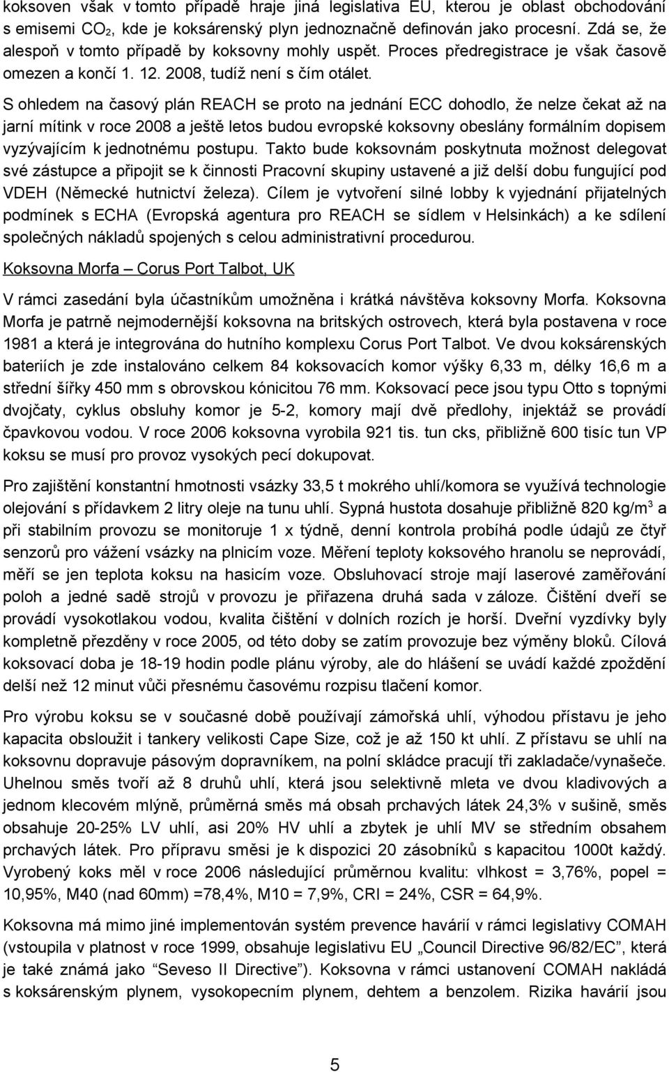 S ohledem na časový plán REACH se proto na jednání ECC dohodlo, že nelze čekat až na jarní mítink v roce 2008 a ještě letos budou evropské koksovny obeslány formálním dopisem vyzývajícím k jednotnému