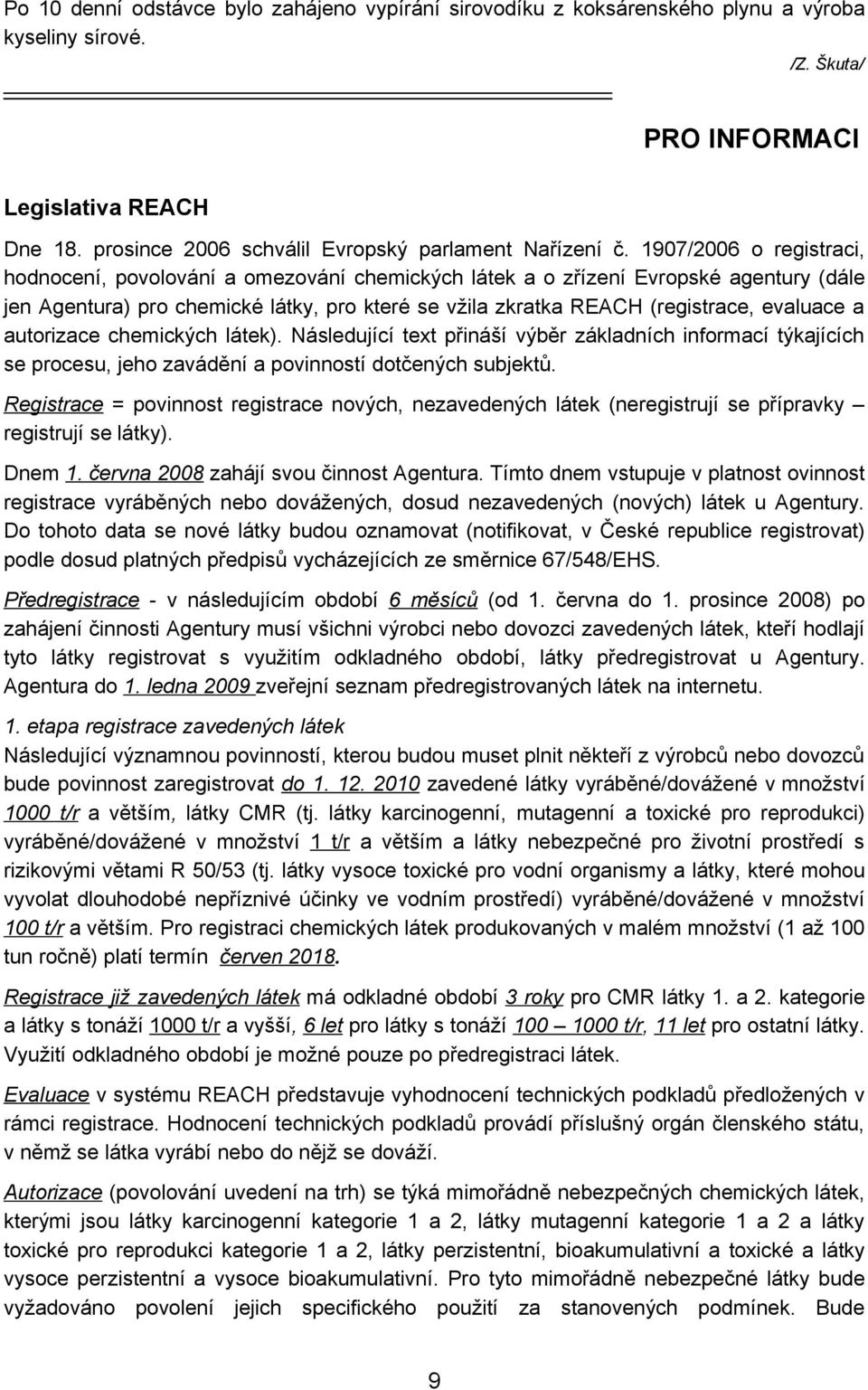 1907/2006 o registraci, hodnocení, povolování a omezování chemických látek a o zřízení Evropské agentury (dále jen Agentura) pro chemické látky, pro které se vžila zkratka REACH (registrace, evaluace