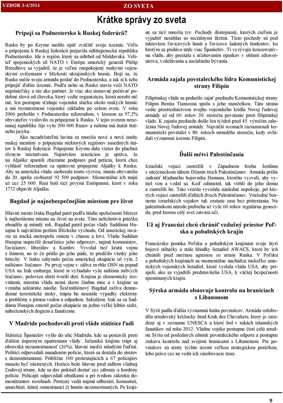 Veliteľ spojeneckých síl NATO v Európe americký generál Philip Breedlove sa vyjadril, ţe je veľmi znepokojený ruskými vojenskými cvičeniami v blízkosti ukrajinských hraníc.