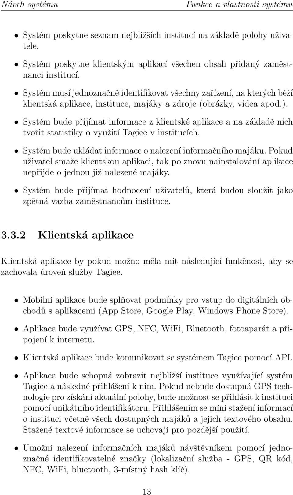 Systém bude přijímat informace z klientské aplikace a na základě nich tvořit statistiky o využití Tagiee v institucích. Systém bude ukládat informace o nalezení informačního majáku.