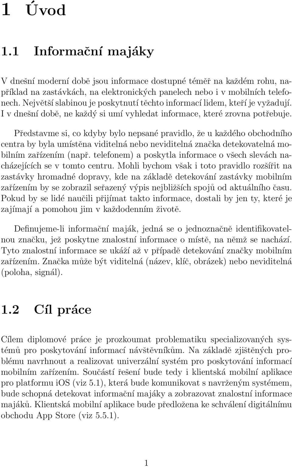 Představme si, co kdyby bylo nepsané pravidlo, že u každého obchodního centra by byla umístěna viditelná nebo neviditelná značka detekovatelná mobilním zařízením (např.