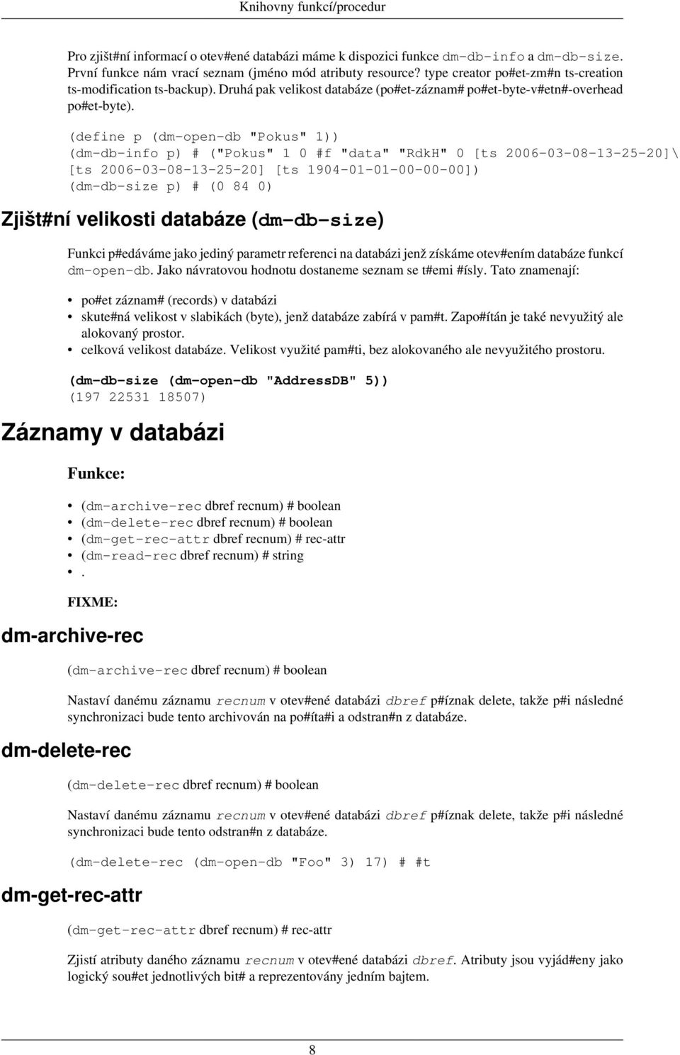(define p (dm-open-db "Pokus" 1)) (dm-db-info p) # ("Pokus" 1 0 #f "data" "RdkH" 0 [ts 2006-03-08-13-25-20]\ [ts 2006-03-08-13-25-20] [ts 1904-01-01-00-00-00]) (dm-db-size p) # (0 84 0) Zjišt#ní