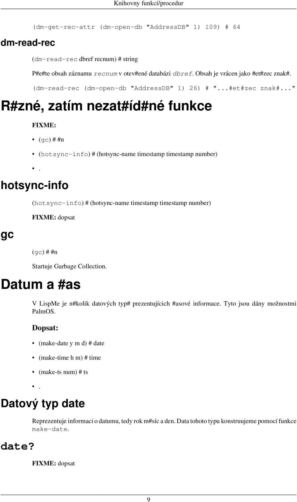 hotsync-info gc (hotsync-info) # (hotsync-name timestamp timestamp number) (gc) # #n Startuje Garbage Collection. Datum a #as V LispMe je n#kolik datových typ# prezentujícich #asové informace.