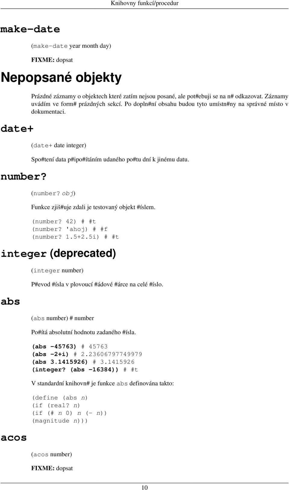 obj) Funkce zjiš#uje zdali je testovaný objekt #íslem. (number? 42) # #t (number? 'ahoj) # #f (number? 1.5+2.