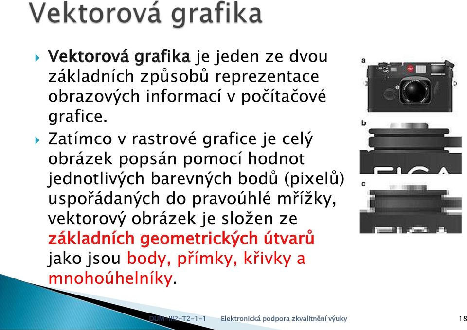 Zatímco v rastrové grafice je celý obrázek popsán pomocí hodnot jednotlivých barevných bodů (pixelů)