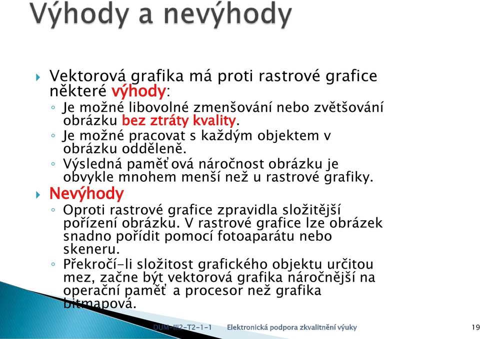 Nevýhody Oproti rastrové grafice zpravidla složitější pořízení obrázku. V rastrové grafice lze obrázek snadno pořídit pomocí fotoaparátu nebo skeneru.