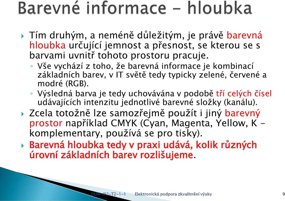 Výsledná barva je tedy uchovávána v podobě tří celých čísel udávajících intenzitu jednotlivé barevné složky (kanálu).