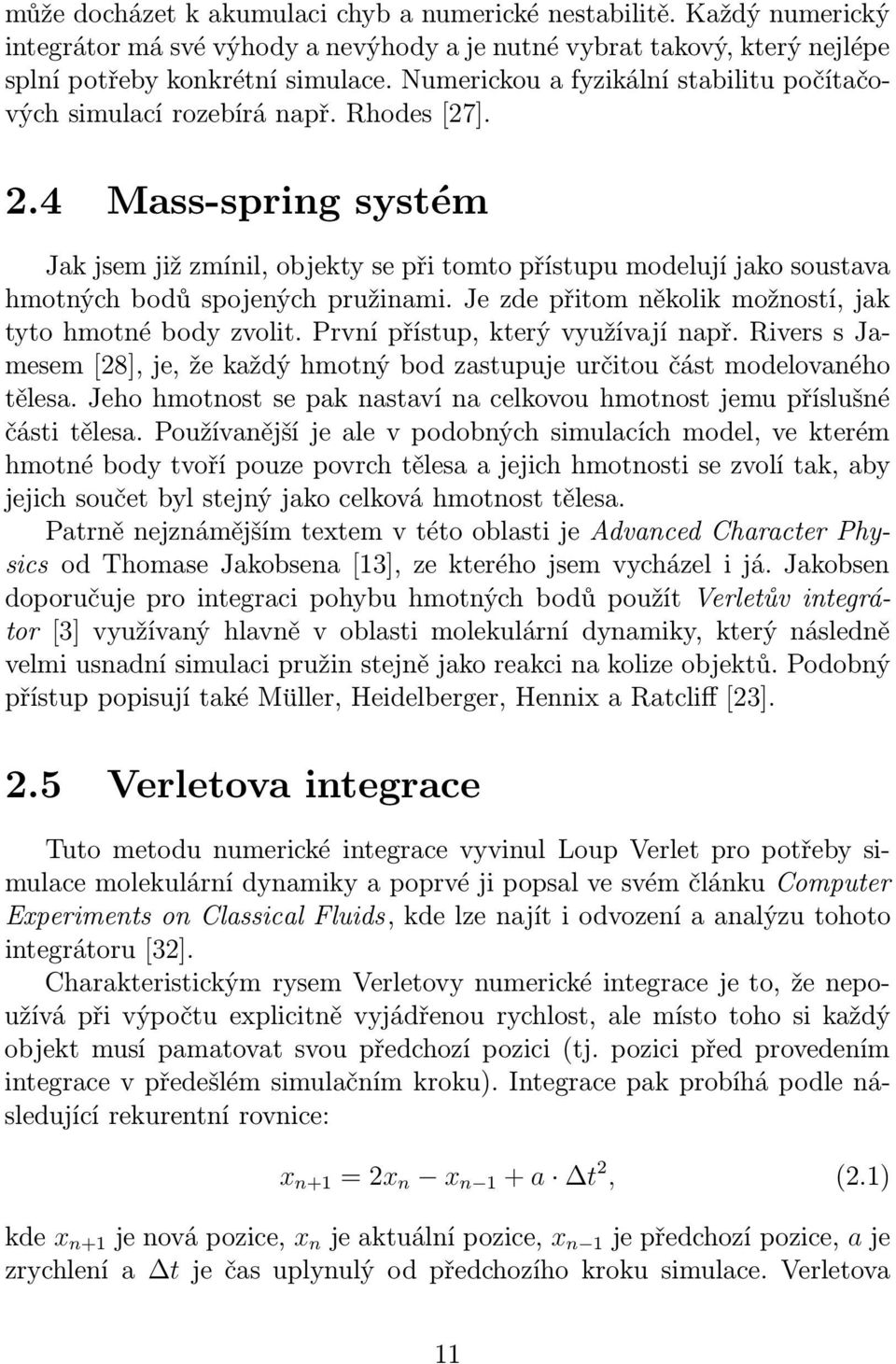 4 Mass-spring systém Jak jsem již zmínil, objekty se při tomto přístupu modelují jako soustava hmotných bodů spojených pružinami. Je zde přitom několik možností, jak tyto hmotné body zvolit.