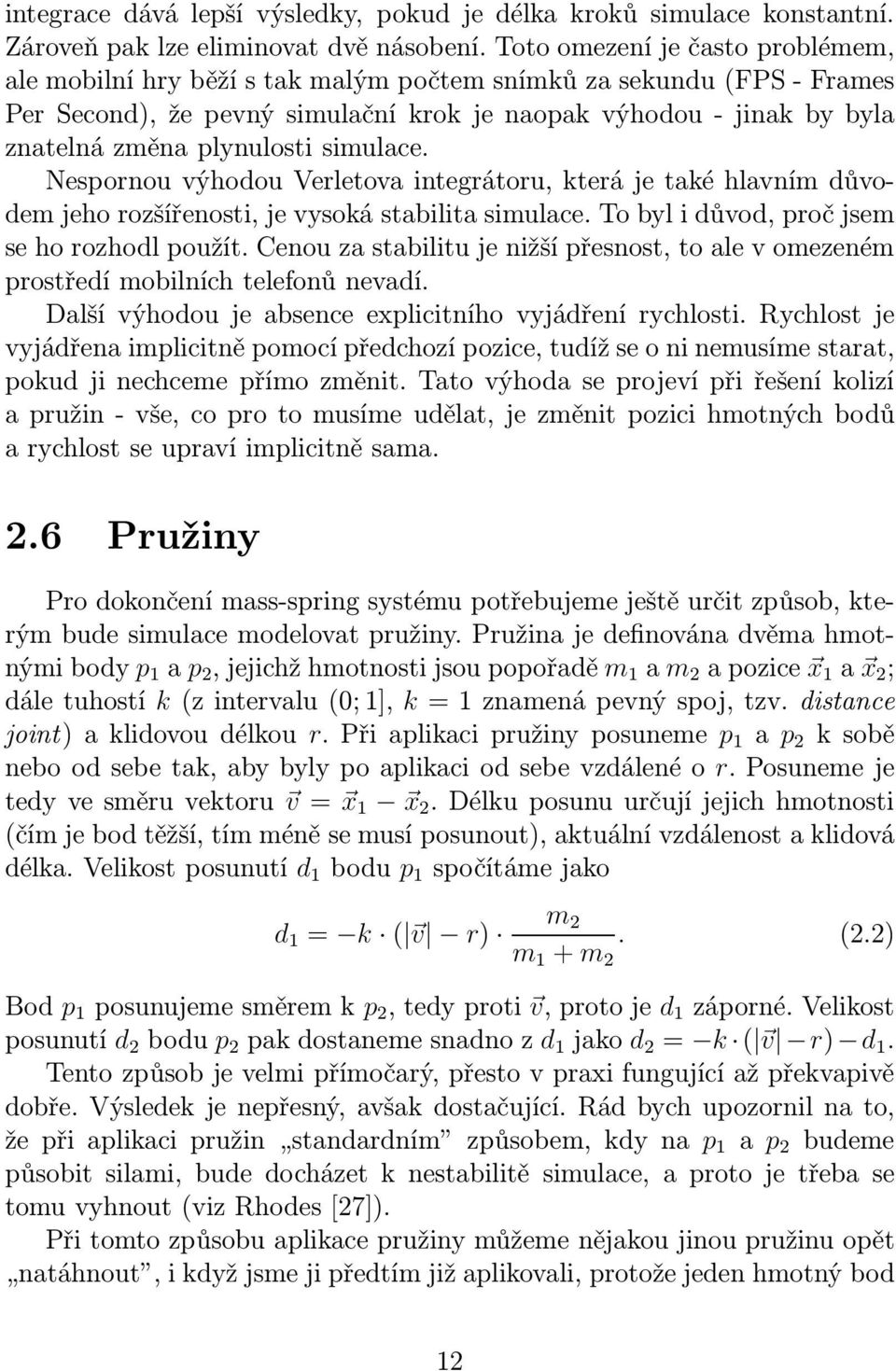 Nespornou výhodou Verletova integrátoru, která je také hlavním důvodem jeho rozšířenosti, je vysoká stabilita simulace. To byl i důvod, proč jsem sehorozhodlpoužít.