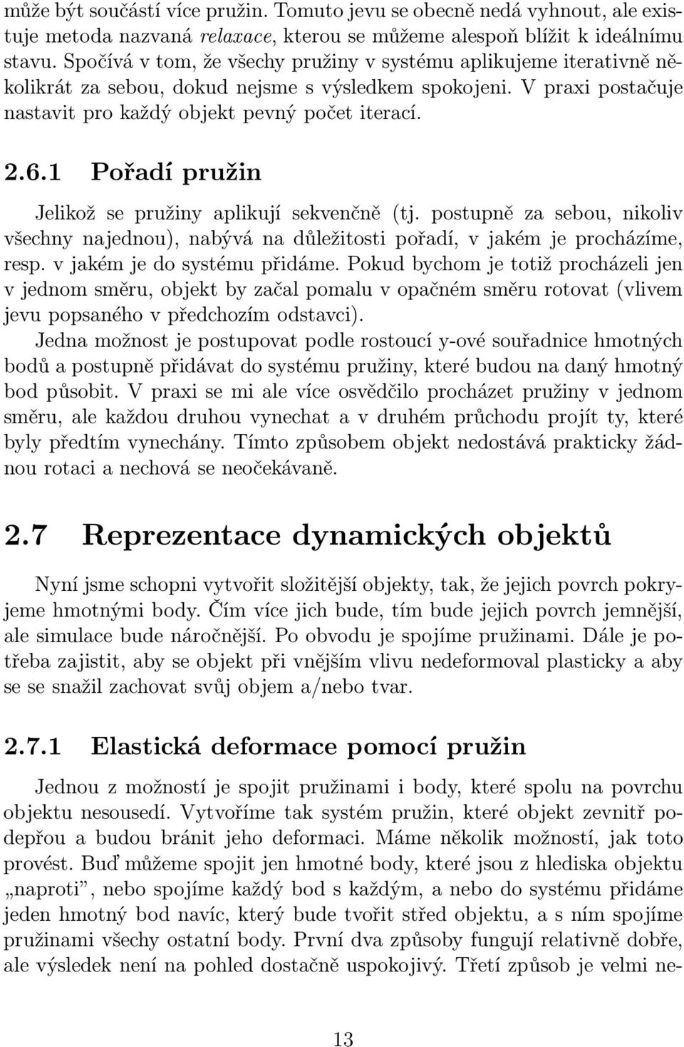 1 Pořadí pružin Jelikož se pružiny aplikují sekvenčně (tj. postupně za sebou, nikoliv všechny najednou), nabývá na důležitosti pořadí, v jakém je procházíme, resp. v jakém je do systému přidáme.