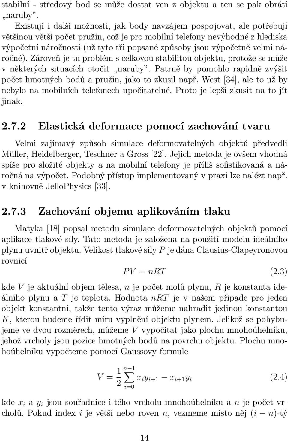 jsou výpočetně velmi náročné). Zároveň je tu problém s celkovou stabilitou objektu, protože se může v některých situacích otočit naruby.