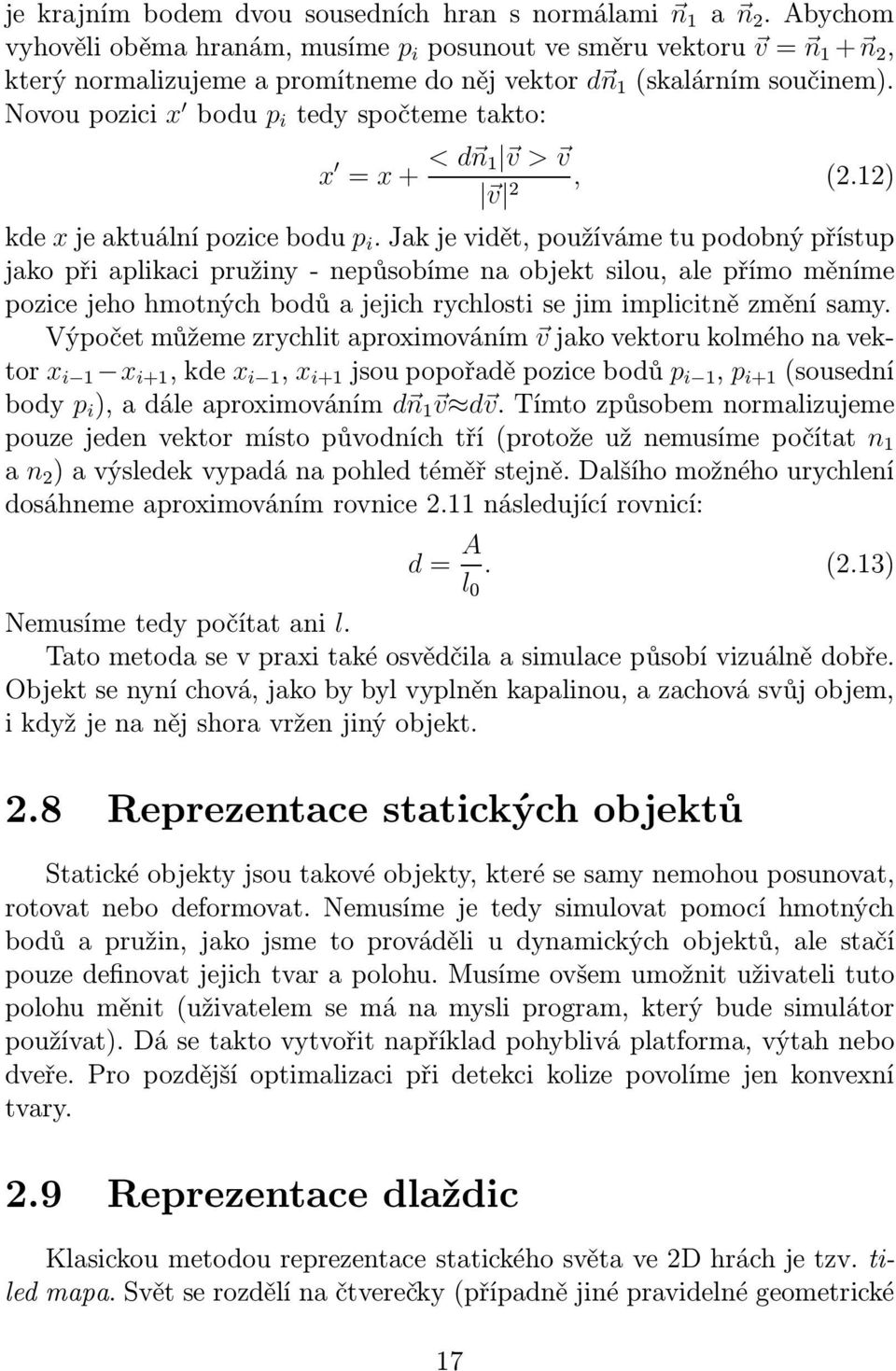 jakjevidět,používámetupodobnýpřístup jako při aplikaci pružiny- nepůsobíme na objekt silou, ale přímo měníme pozice jeho hmotných bodů a jejich rychlosti se jim implicitně změní samy.