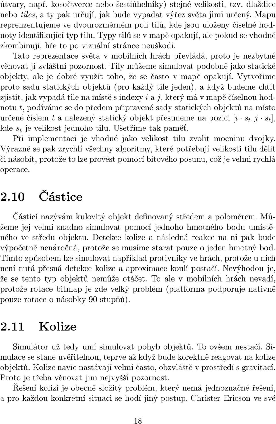 Tato reprezentace světa v mobilních hrách převládá, proto je nezbytné věnovat jí zvláštní pozornost. Tily můžeme simulovat podobně jako statické objekty,alejedobrévyužíttoho,žesečastovmapěopakují.