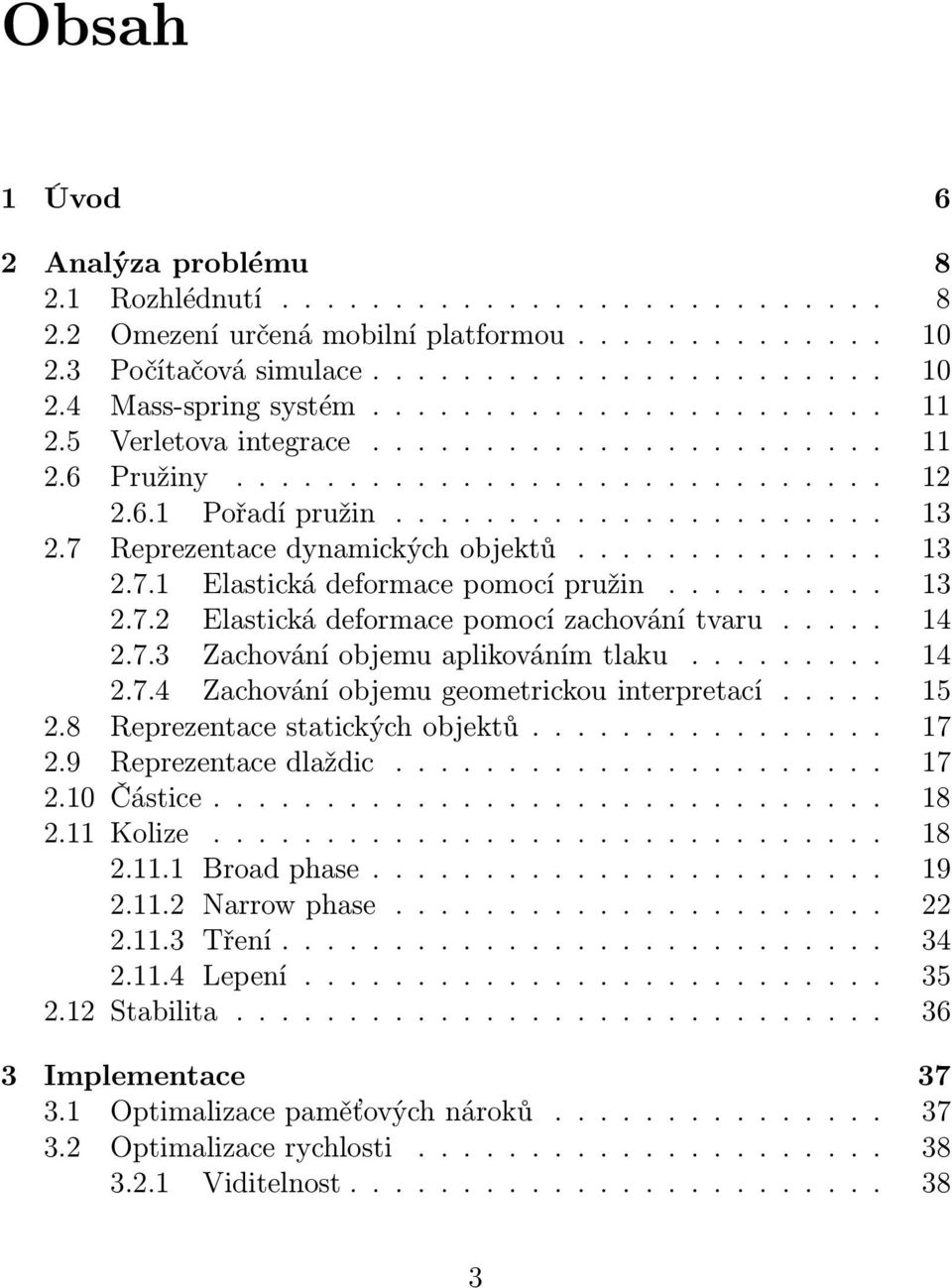 .... 14 2.7.3 Zachováníobjemuaplikovánímtlaku......... 14 2.7.4 Zachování objemu geometrickou interpretací..... 15 2.8 Reprezentacestatickýchobjektů..... 17 2.9 Reprezentacedlaždic........... 17 2.10 Částice.