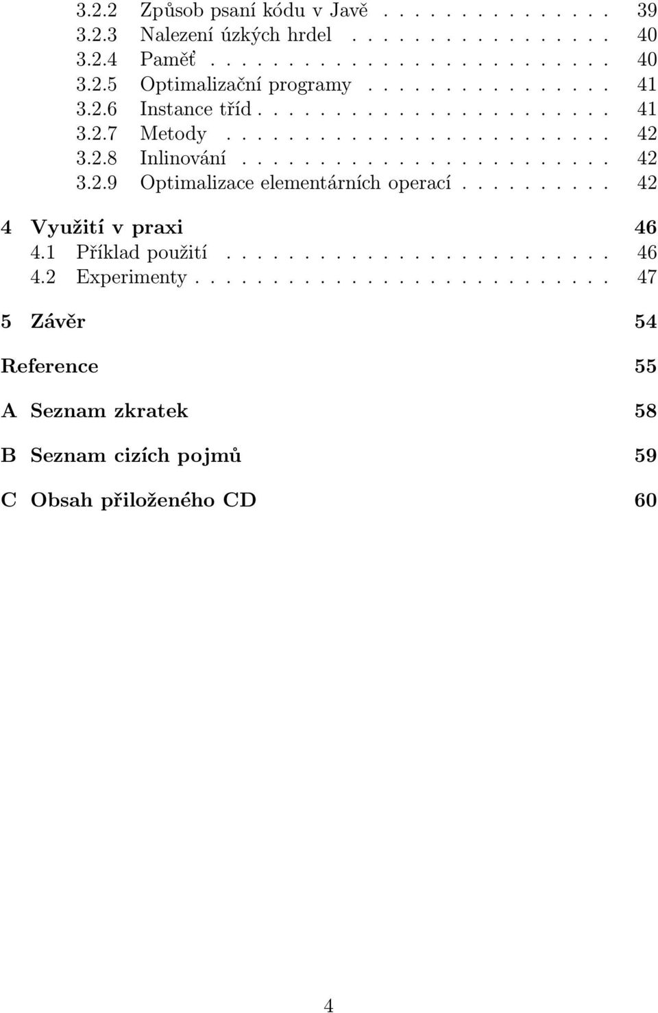 ......... 42 4 Využití v praxi 46 4.1 Příkladpoužití... 46 4.2 Experimenty.