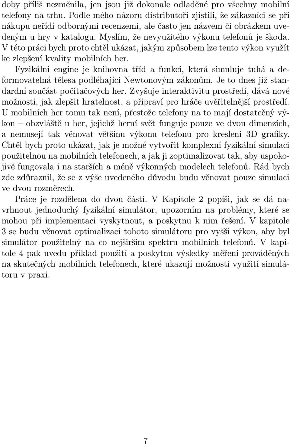 Myslím, že nevyužitého výkonu telefonů je škoda. V této práci bych proto chtěl ukázat, jakým způsobem lze tento výkon využít ke zlepšení kvality mobilních her.