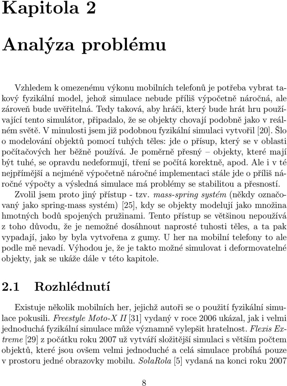 Šlo o modelování objektů pomocí tuhých těles: jde o přísup, který se v oblasti počítačových her běžně používá.