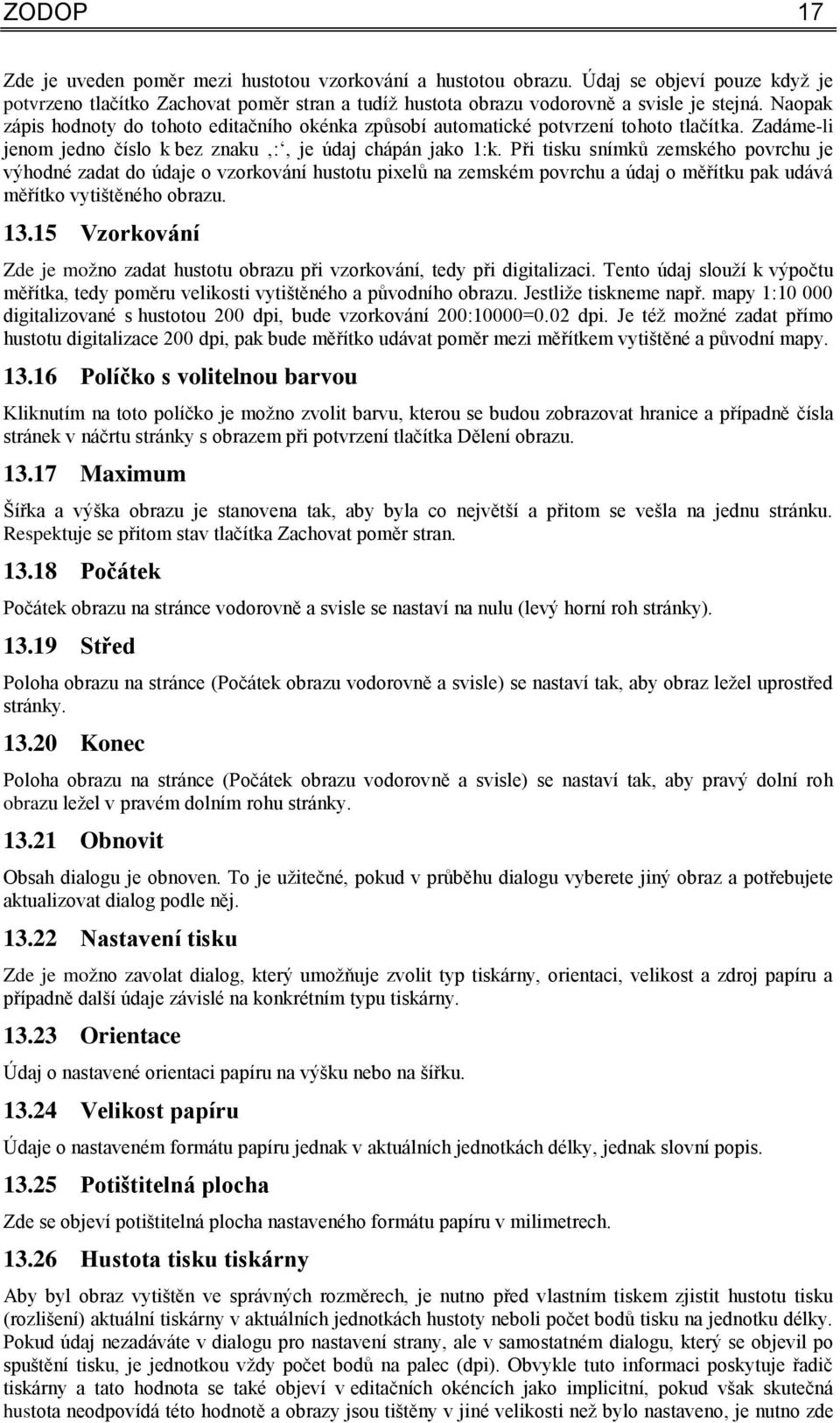 Při tisku snímků zemského povrchu je výhodné zadat do údaje o vzorkování hustotu pixelů na zemském povrchu a údaj o měřítku pak udává měřítko vytištěného obrazu. 13.