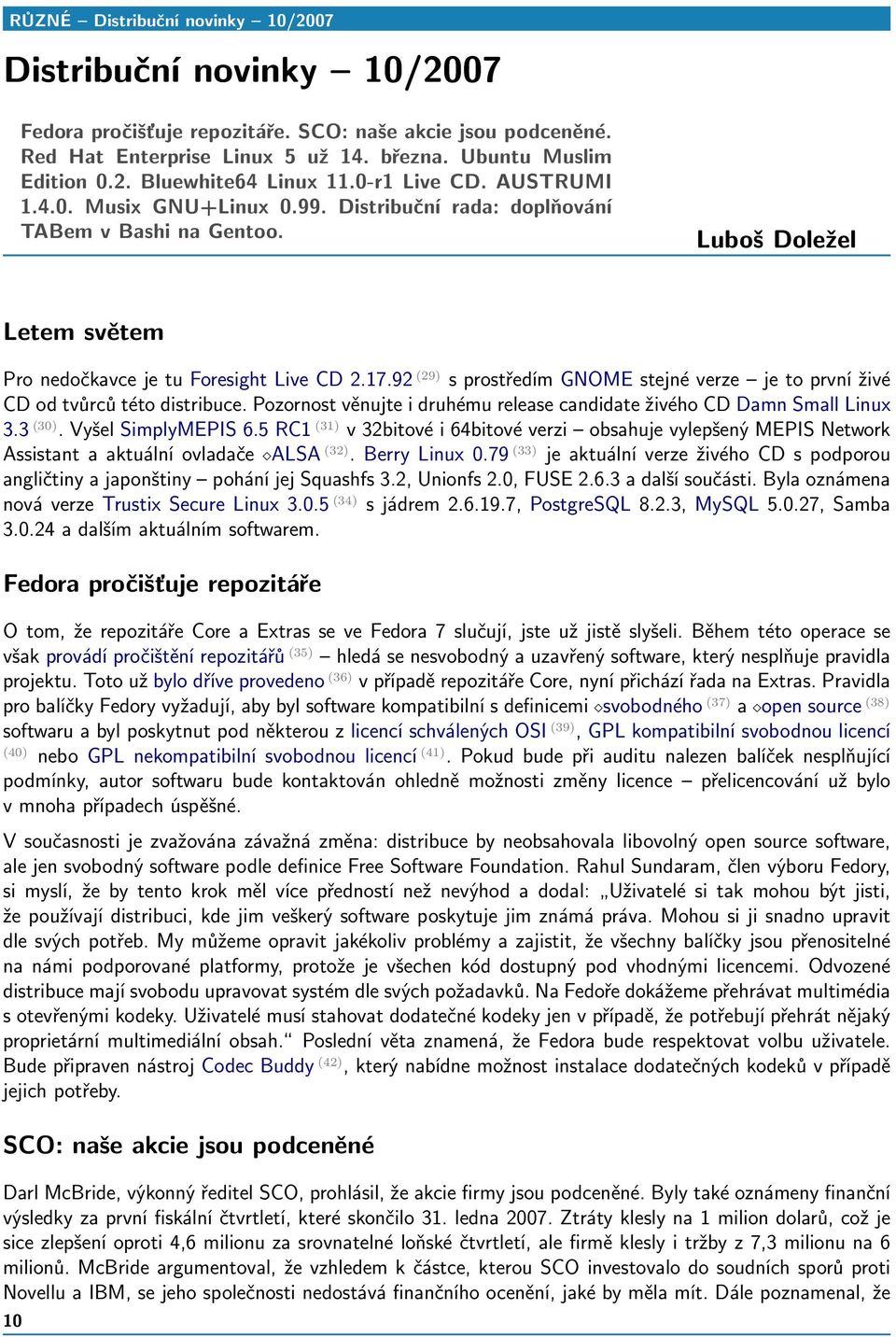 92 (29) s prostředím GNOME stejné verze je to první živé CD od tvůrců této distribuce. Pozornost věnujte i druhému release candidate živého CD Damn Small Linux 3.3 (30). Vyšel SimplyMEPIS 6.