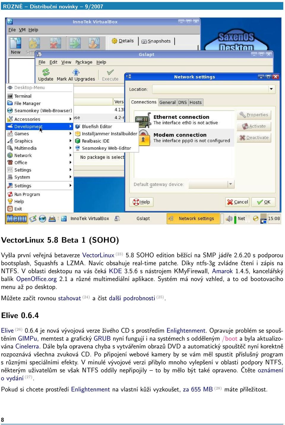 1 a různé multimediální aplikace. Systém má nový vzhled, a to od bootovacího menu až po desktop. Můžete začít rovnou stahovat (24) a číst další podrobnosti (25). Elive 0.6.