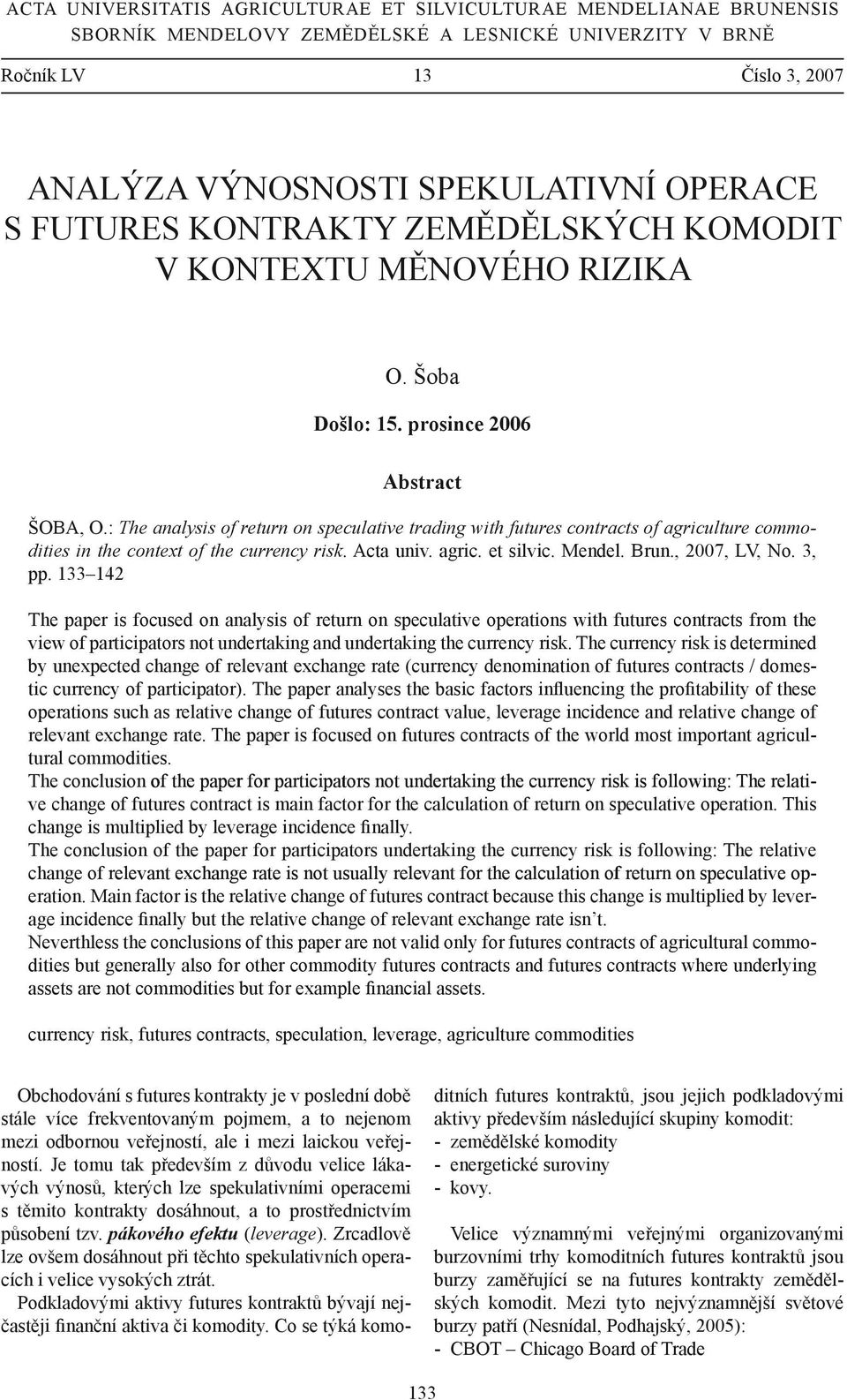 : The analysis of return on speculative trading with futures contracts of agriculture commodities in the context of the currency risk. Acta univ. agric. et silvic. Mendel. Brun., 2007, LV, No. 3, pp.