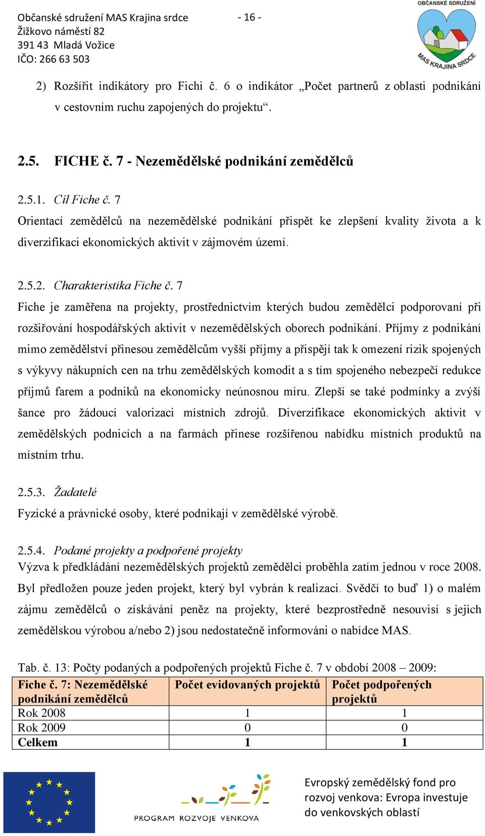 7 Fiche je zaměřena na projekty, prostřednictvím kterých budou zemědělci podporovaní při rozšiřování hospodářských aktivit v nezemědělských oborech podnikání.