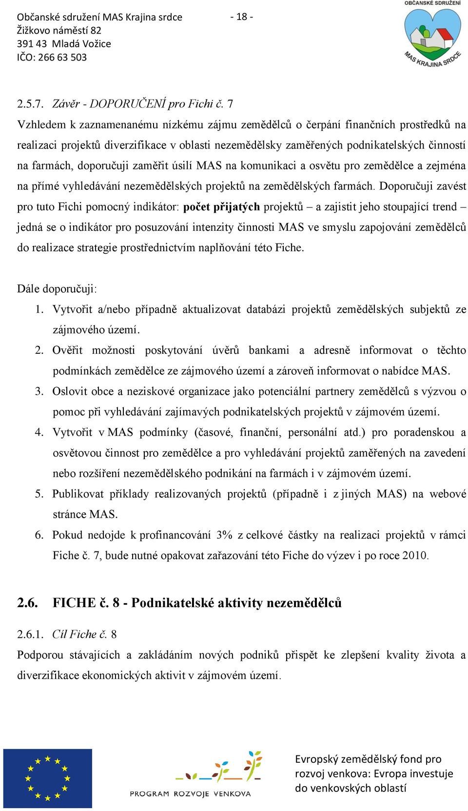 doporučuji zaměřit úsilí MAS na komunikaci a osvětu pro zemědělce a zejména na přímé vyhledávání nezemědělských projektů na zemědělských farmách.