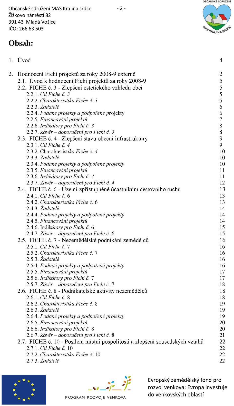 3 8 2.3. FICHE č. 4 - Zlepšení stavu obecní infrastruktury 9 2.3.1. Cíl Fiche č. 4 9 2.3.2. Charakteristika Fiche č. 4 10 2.3.3. Žadatelé 10 2.3.4. Podané projekty a podpořené projekty 10 2.3.5.