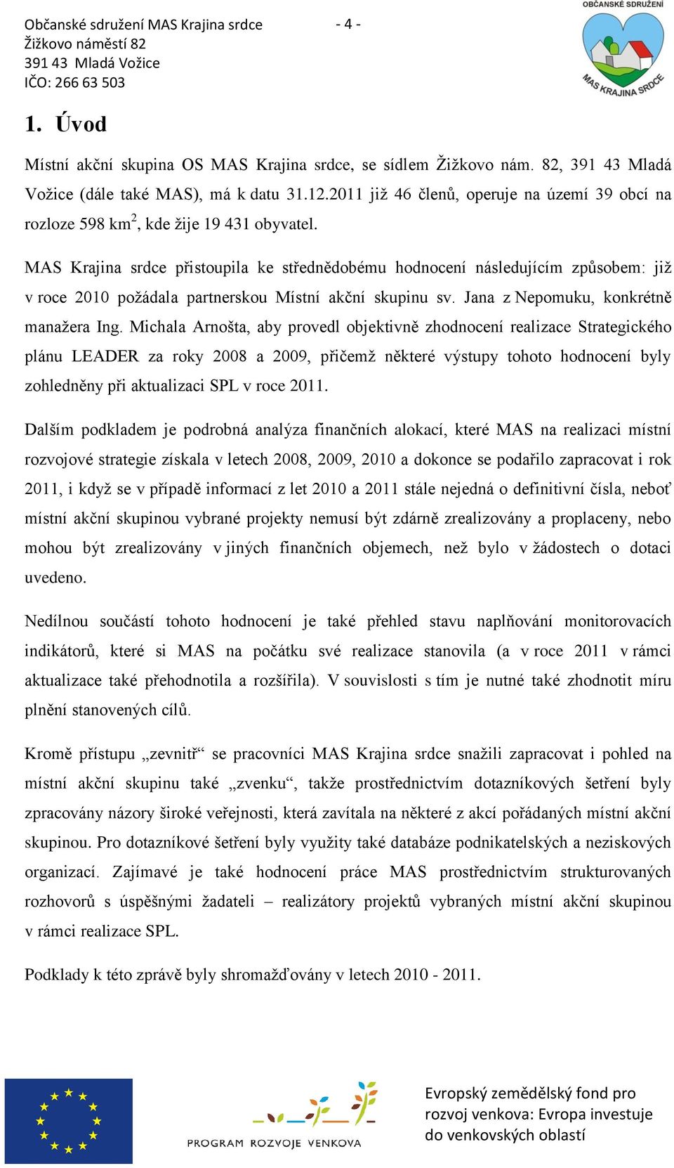 MAS Krajina srdce přistoupila ke střednědobému hodnocení následujícím způsobem: jiţ v roce 2010 poţádala partnerskou Místní akční skupinu sv. Jana z Nepomuku, konkrétně manaţera Ing.