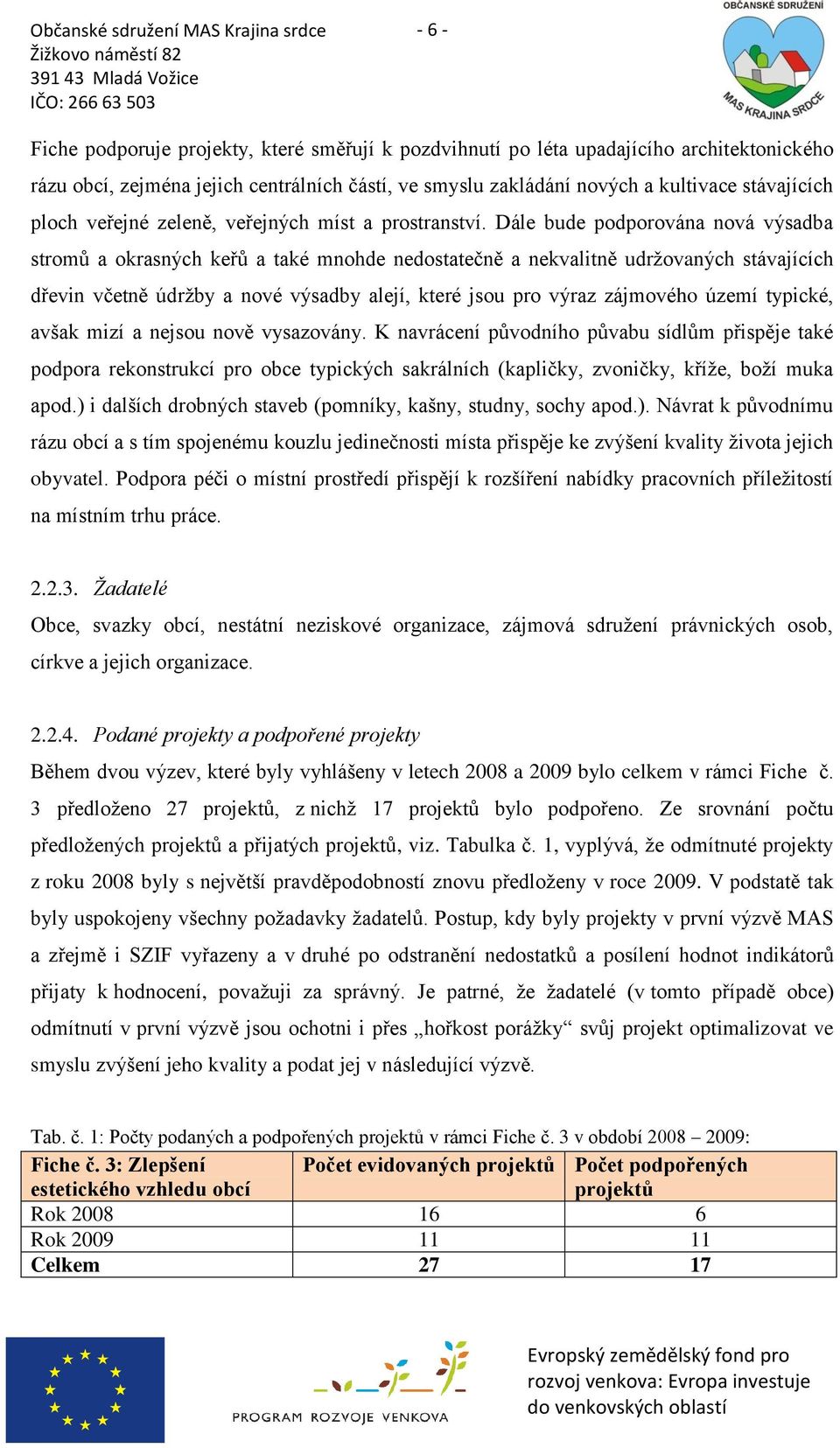 Dále bude podporována nová výsadba stromů a okrasných keřů a také mnohde nedostatečně a nekvalitně udrţovaných stávajících dřevin včetně údrţby a nové výsadby alejí, které jsou pro výraz zájmového