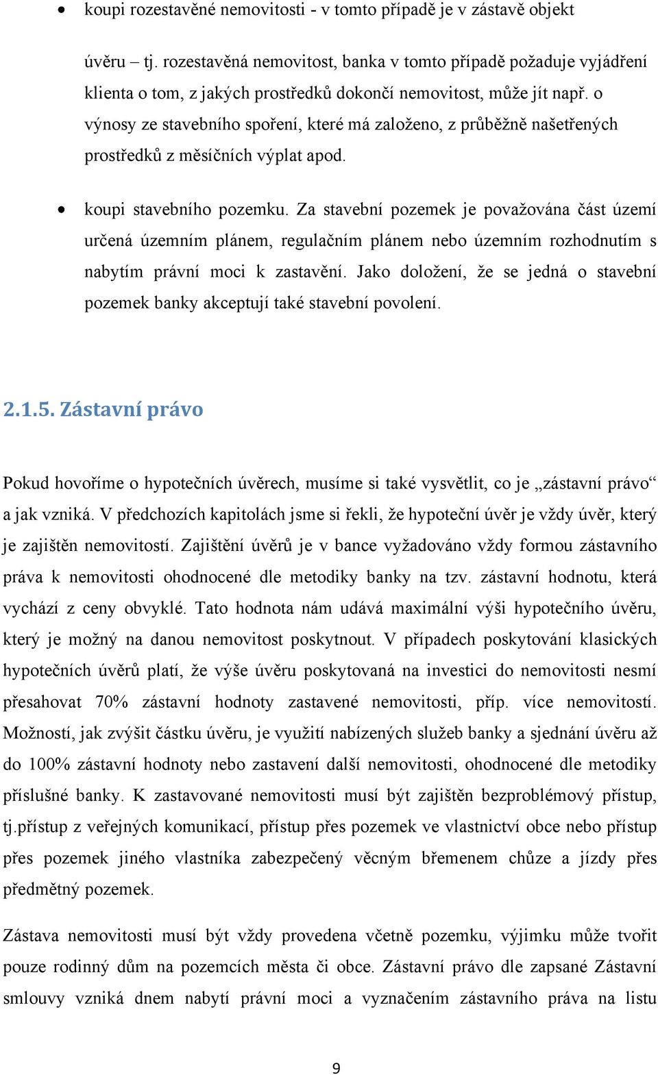 o výnosy ze stavebního spoření, které má zaloţeno, z průběţně našetřených prostředků z měsíčních výplat apod. koupi stavebního pozemku.