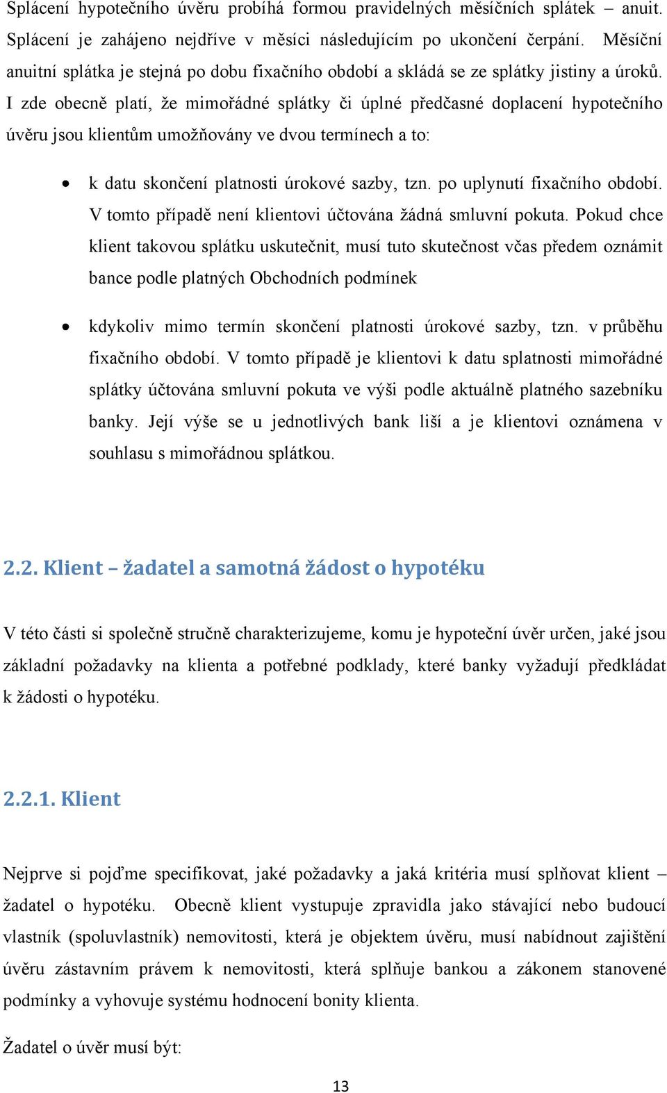 I zde obecně platí, ţe mimořádné splátky či úplné předčasné doplacení hypotečního úvěru jsou klientům umoţňovány ve dvou termínech a to: k datu skončení platnosti úrokové sazby, tzn.