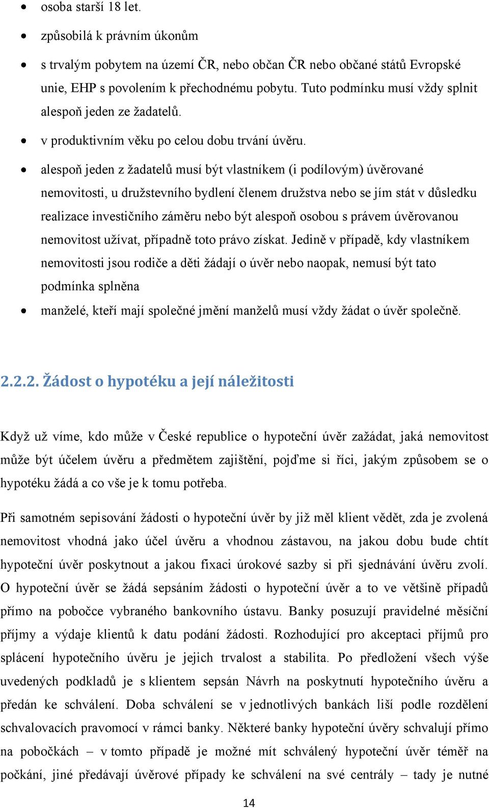 alespoň jeden z ţadatelů musí být vlastníkem (i podílovým) úvěrované nemovitosti, u druţstevního bydlení členem druţstva nebo se jím stát v důsledku realizace investičního záměru nebo být alespoň