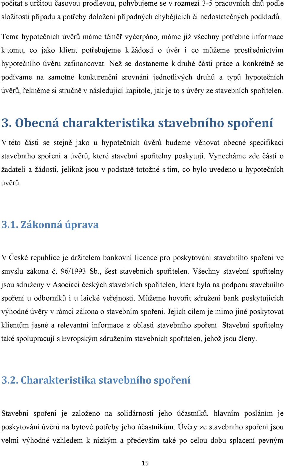 Neţ se dostaneme k druhé části práce a konkrétně se podíváme na samotné konkurenční srovnání jednotlivých druhů a typů hypotečních úvěrů, řekněme si stručně v následující kapitole, jak je to s úvěry