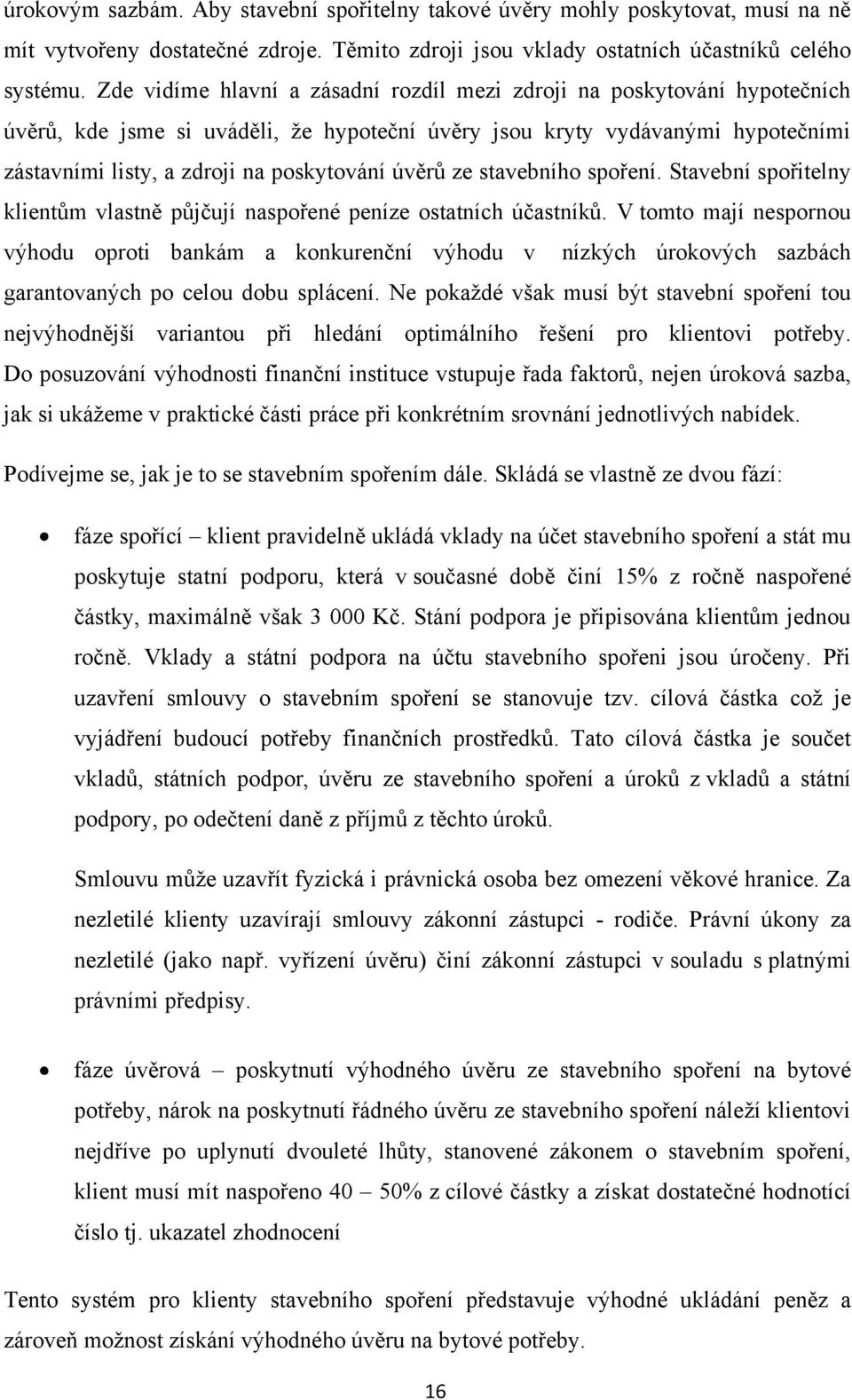 úvěrů ze stavebního spoření. Stavební spořitelny klientům vlastně půjčují naspořené peníze ostatních účastníků.