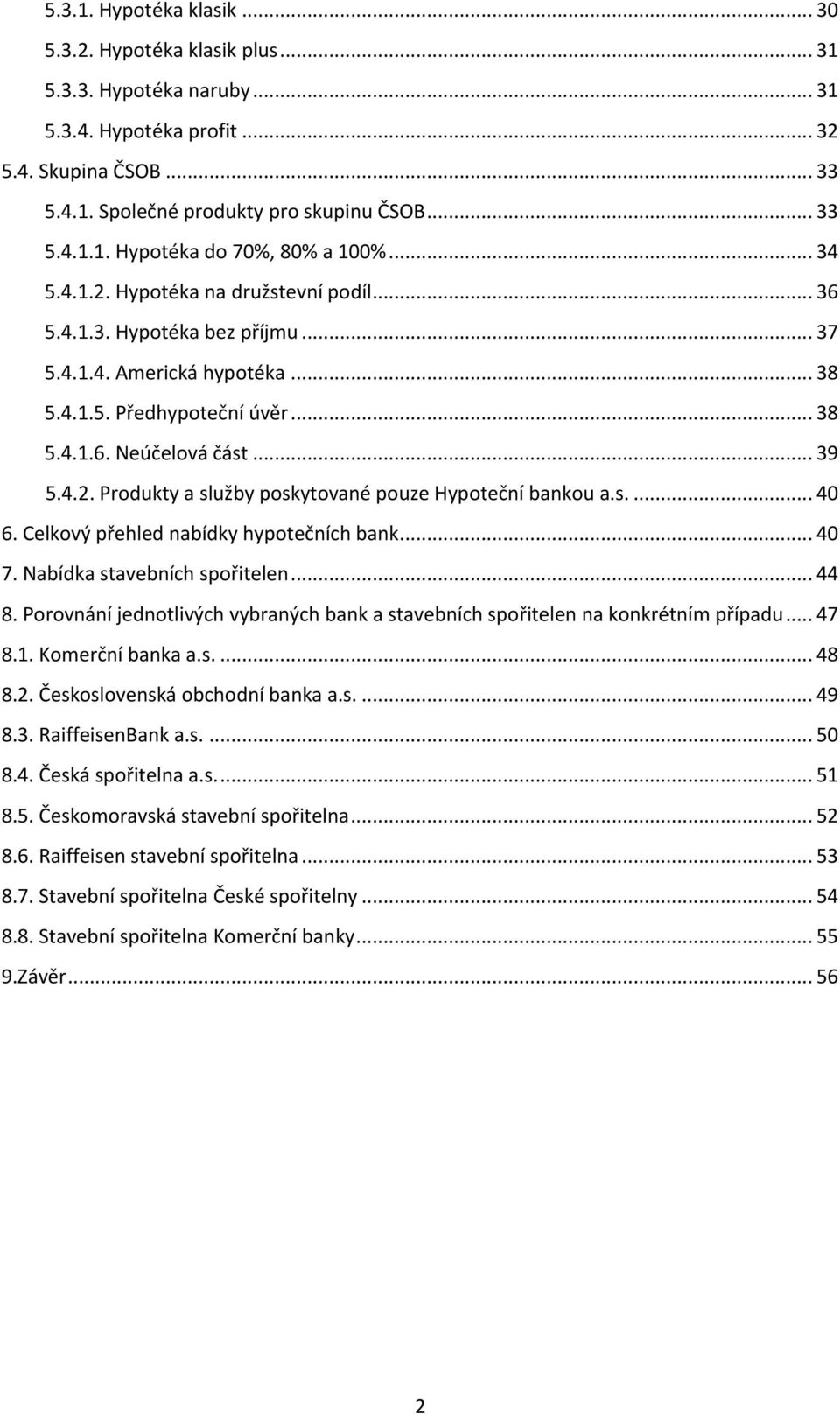 s.... 40 6. Celkový přehled nabídky hypotečních bank... 40 7. Nabídka stavebních spořitelen... 44 8. Porovnání jednotlivých vybraných bank a stavebních spořitelen na konkrétním případu... 47 8.1.