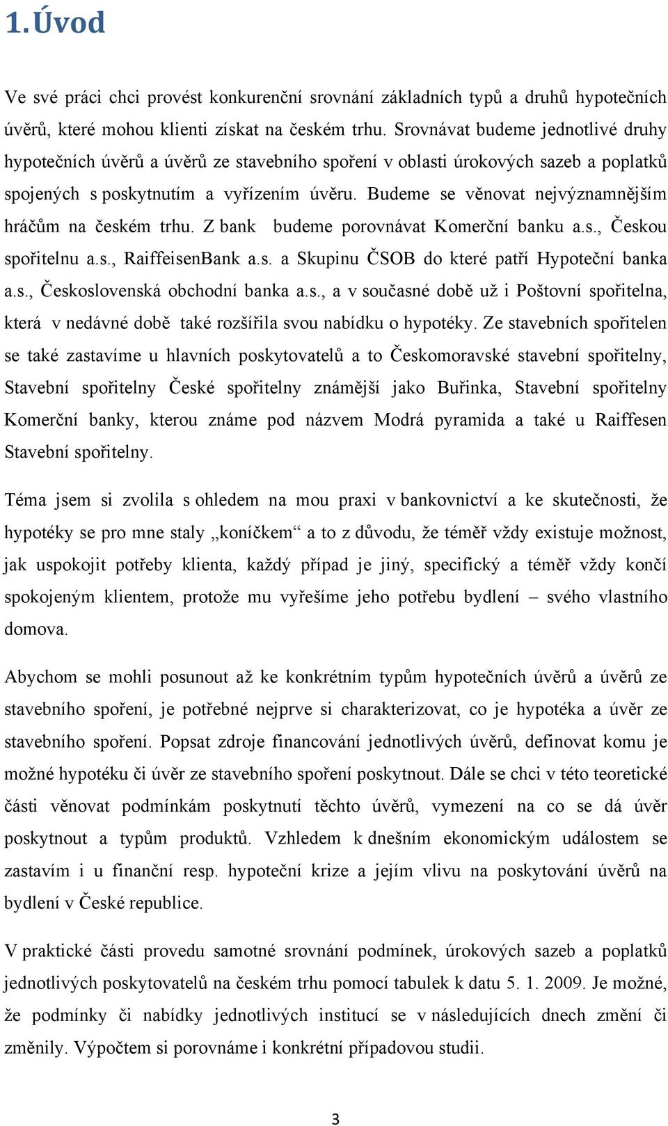 Budeme se věnovat nejvýznamnějším hráčům na českém trhu. Z bank budeme porovnávat Komerční banku a.s., Českou spořitelnu a.s., RaiffeisenBank a.s. a Skupinu ČSOB do které patří Hypoteční banka a.s., Československá obchodní banka a.