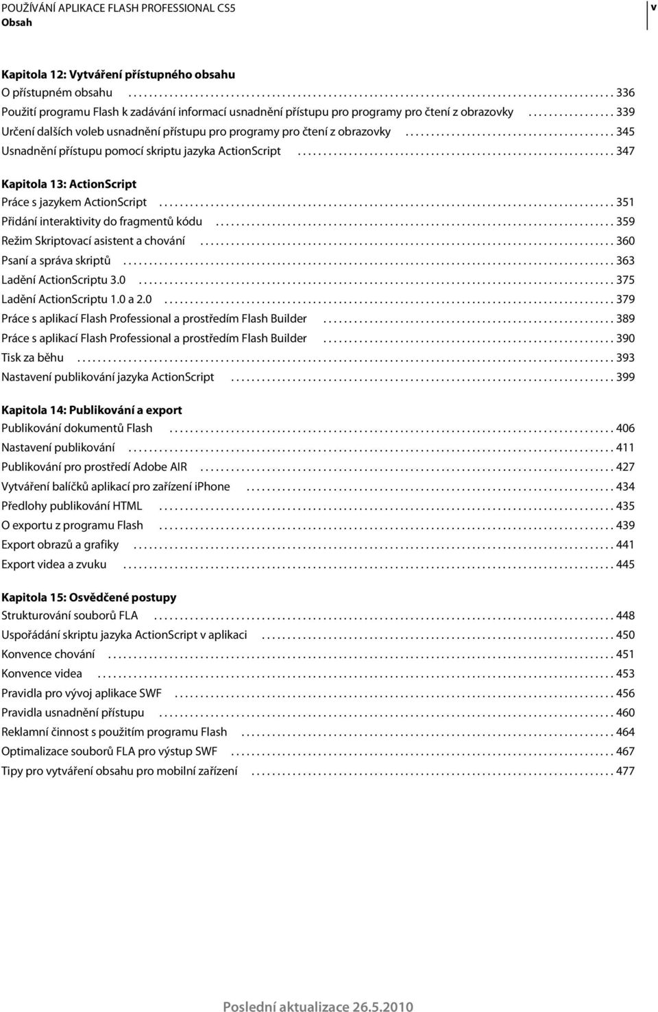 ............................................................. 347 Kapitola 13: ActionScript Práce s jazykem ActionScript......................................................................................... 351 Přidání interaktivity do fragmentů kódu.