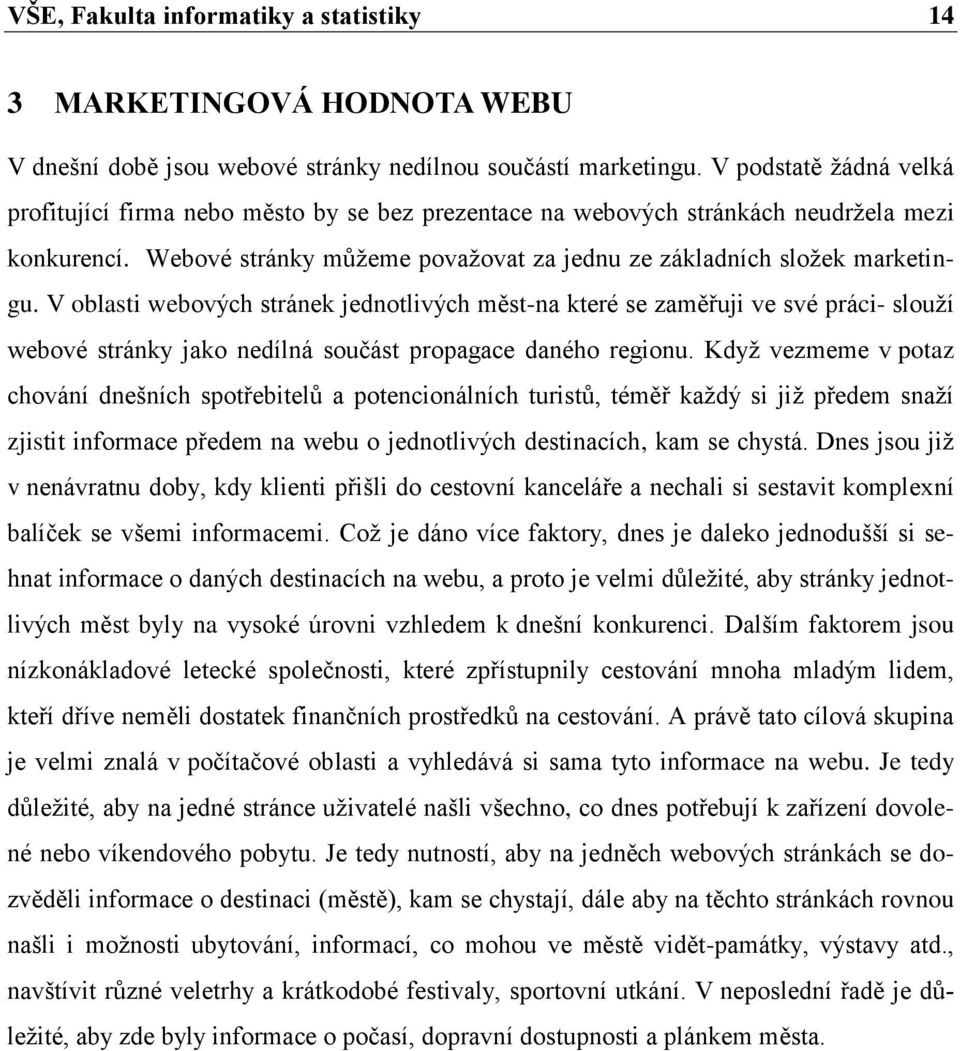 V oblasti webových stránek jednotlivých měst-na které se zaměřuji ve své práci- slouţí webové stránky jako nedílná součást propagace daného regionu.