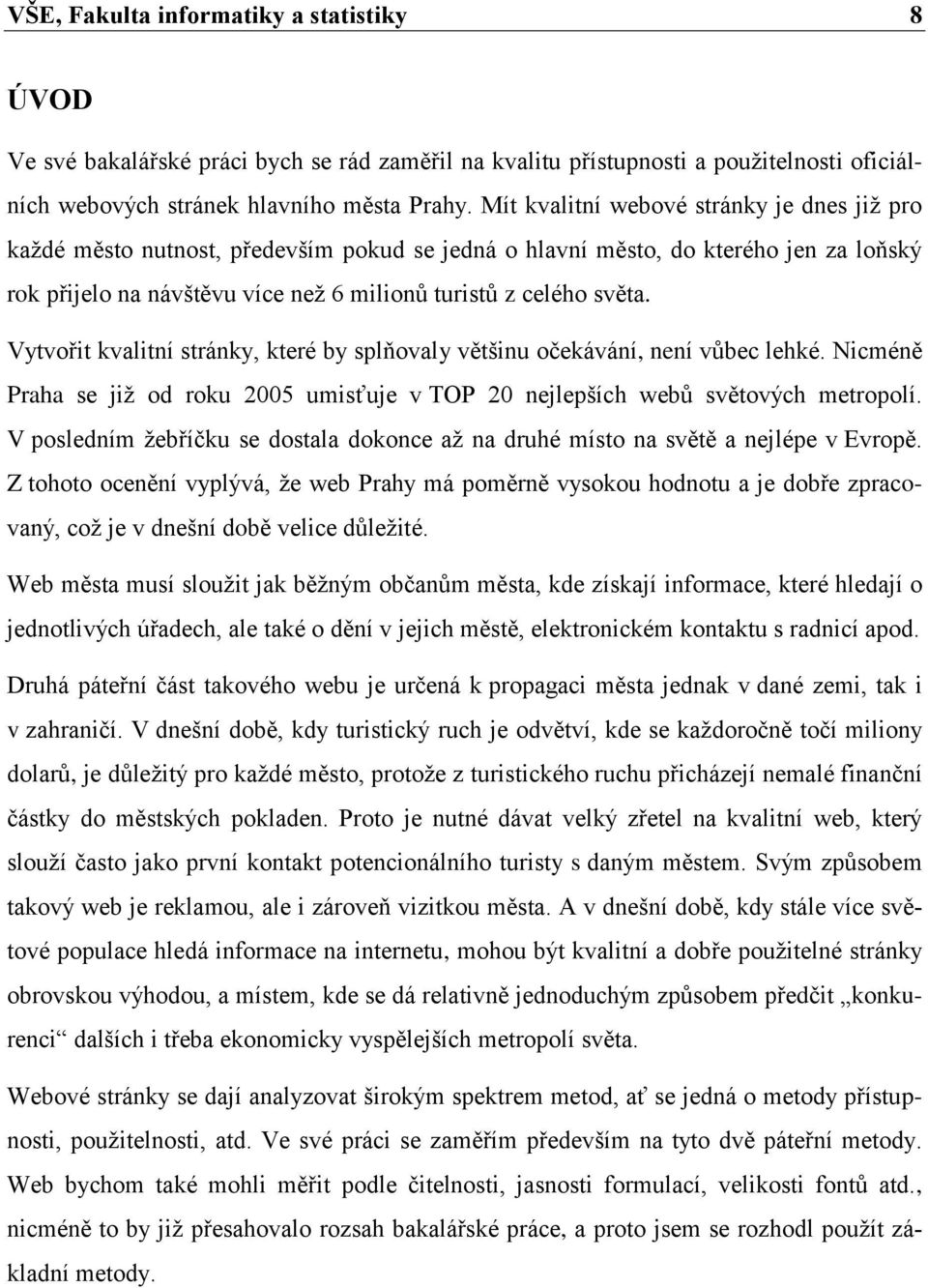 Vytvořit kvalitní stránky, které by splňovaly většinu očekávání, není vůbec lehké. Nicméně Praha se jiţ od roku 2005 umisťuje v TOP 20 nejlepších webů světových metropolí.