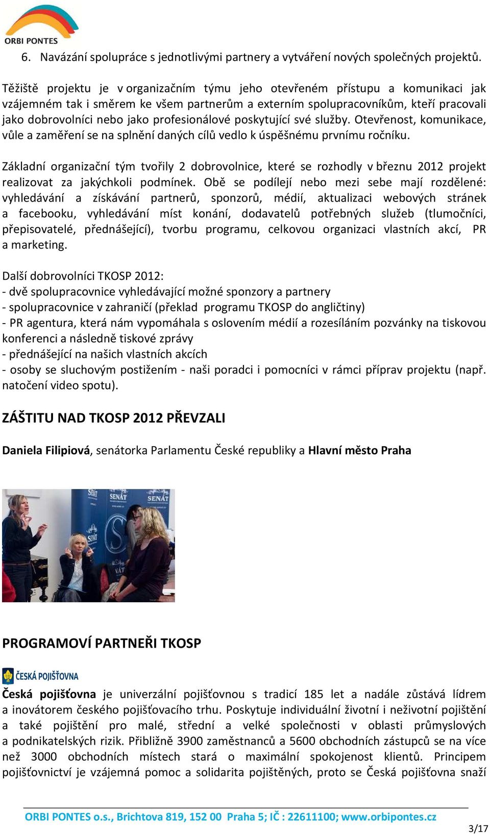 profesionálové poskytující své služby. Otevřenost, komunikace, vůle a zaměření se na splnění daných cílů vedlo k úspěšnému prvnímu ročníku.