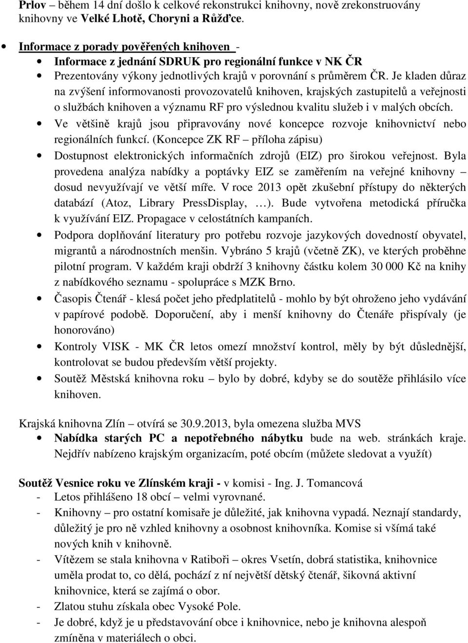 Je kladen důraz na zvýšení informovanosti provozovatelů knihoven, krajských zastupitelů a veřejnosti o službách knihoven a významu RF pro výslednou kvalitu služeb i v malých obcích.