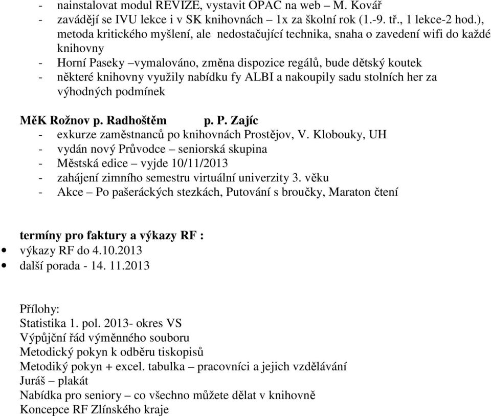 nabídku fy ALBI a nakoupily sadu stolních her za výhodných podmínek MěK Rožnov p. Radhoštěm p. P. Zajíc - exkurze zaměstnanců po knihovnách Prostějov, V.