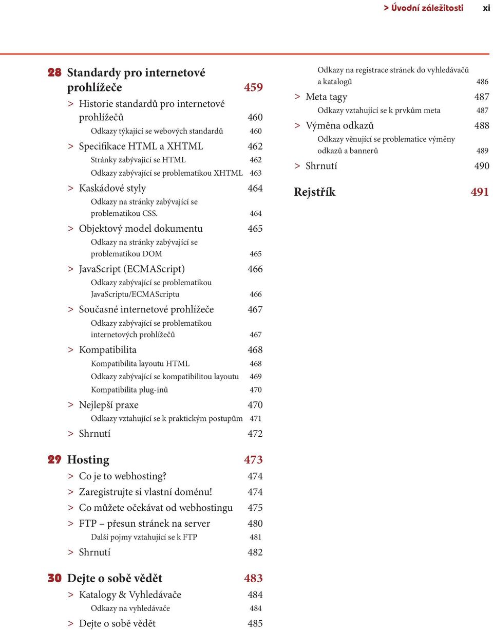 464 > Objektový model dokumentu 465 Odkazy na stránky zabývající se problematikou DOM 465 > JavaScript (ECMAScript) 466 Odkazy zabývající se problematikou JavaScriptu/ECMAScriptu 466 > Současné