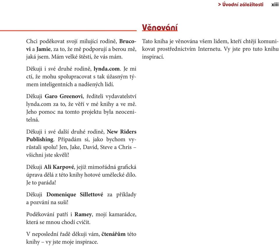 Je mi ctí, že mohu spolupracovat s tak úžasným týmem inteligentních a nadšených lidí. Děkuji Garo Greenovi, řediteli vydavatelství lynda.com za to, že věří v mé knihy a ve mě.